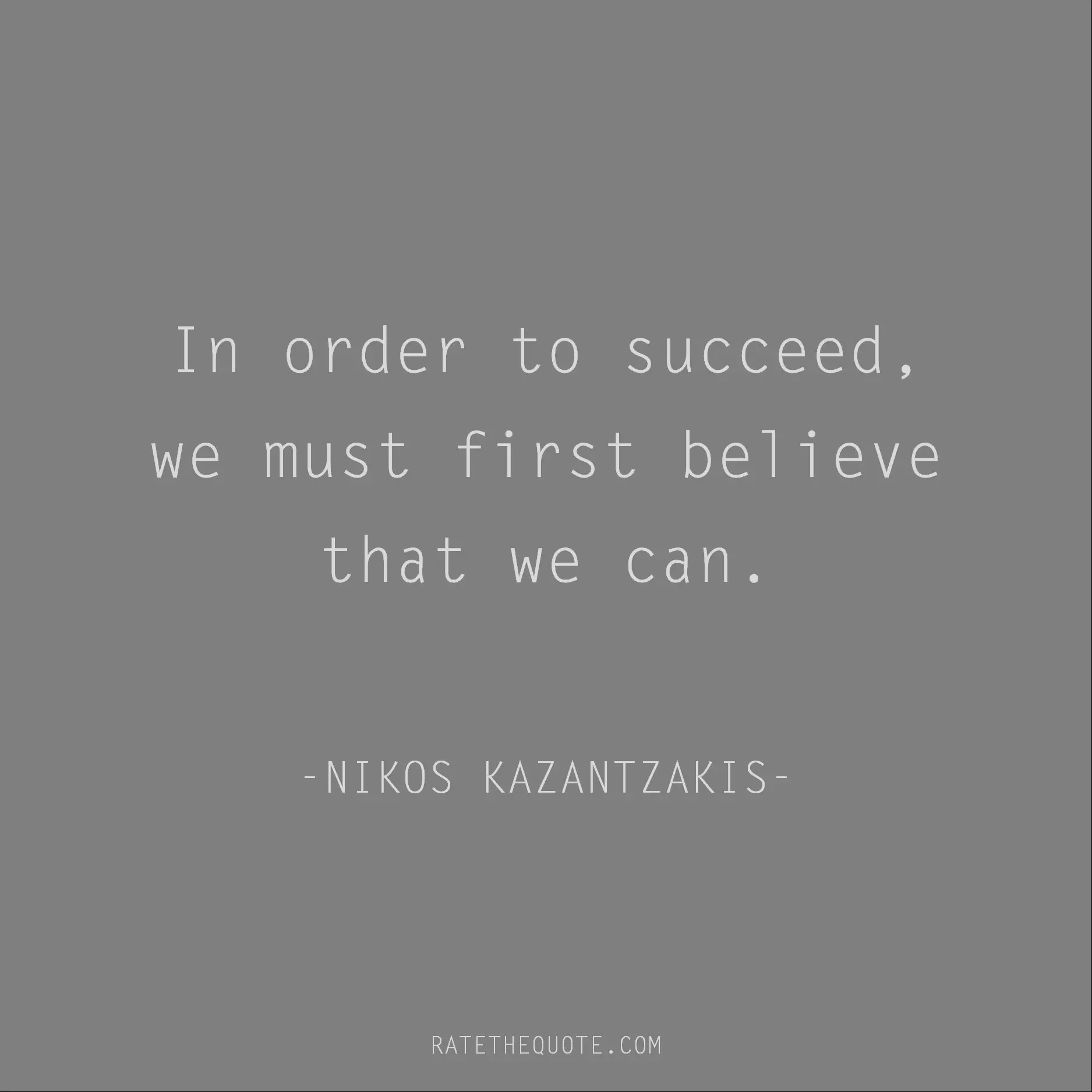 Motivational Quotes In order to succeed, we must first believe that we can. -NIKOS KAZANTZAKIS-