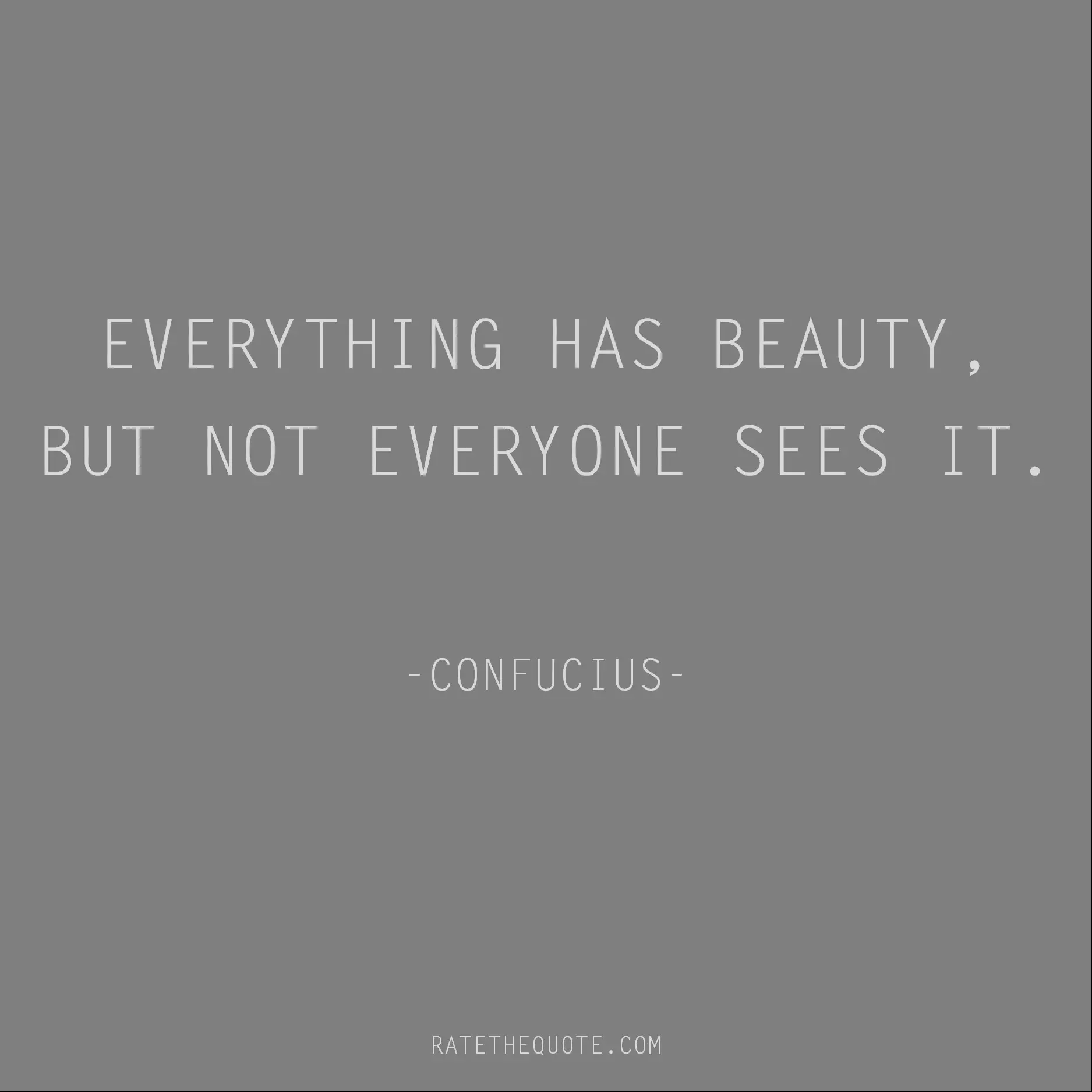 Beauty Quotes Everything has beauty, but not everyone sees it. Confucius