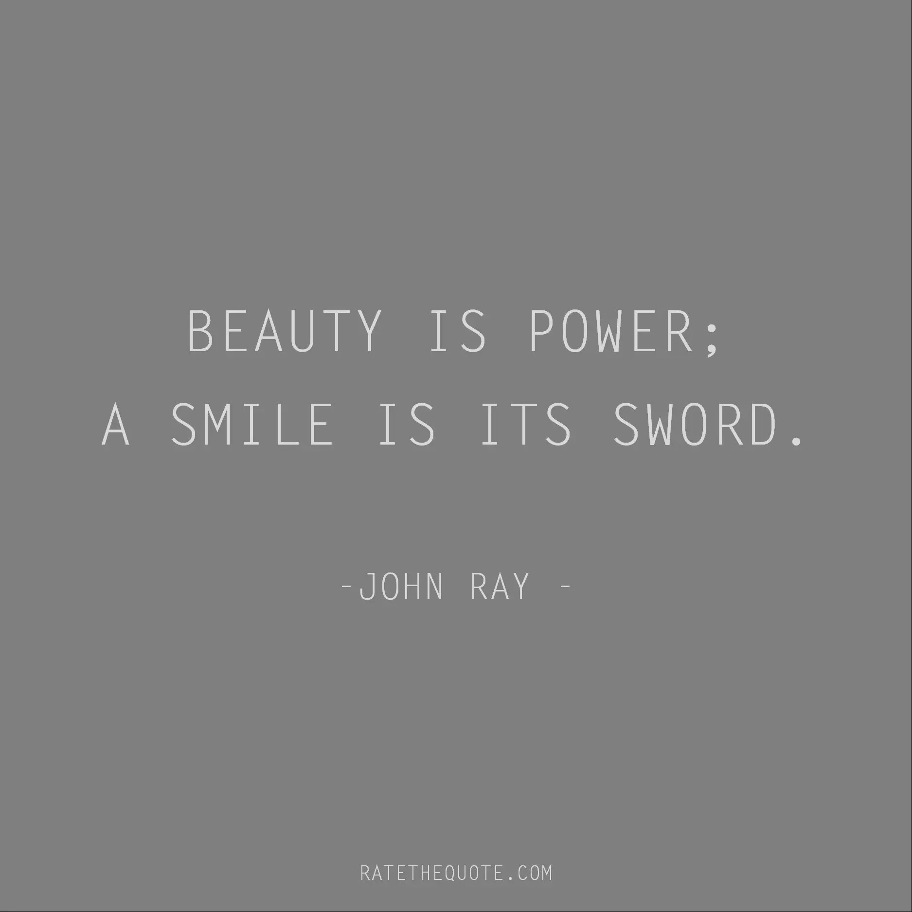 Quotes About Beauty Beauty is power; a smile is its sword. John Ray
