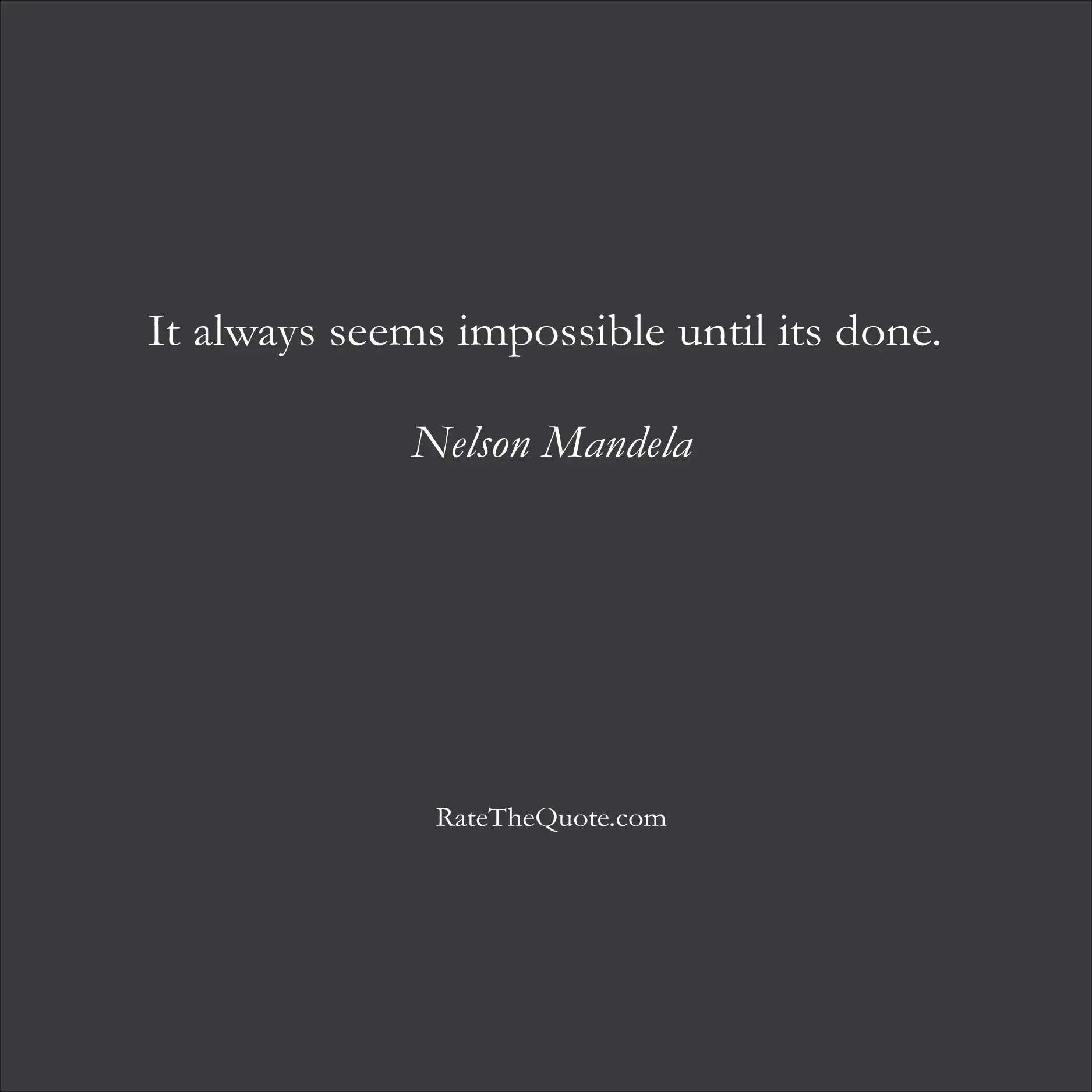 Motivational quotes It always seems impossible until its done. Nelson Mandela