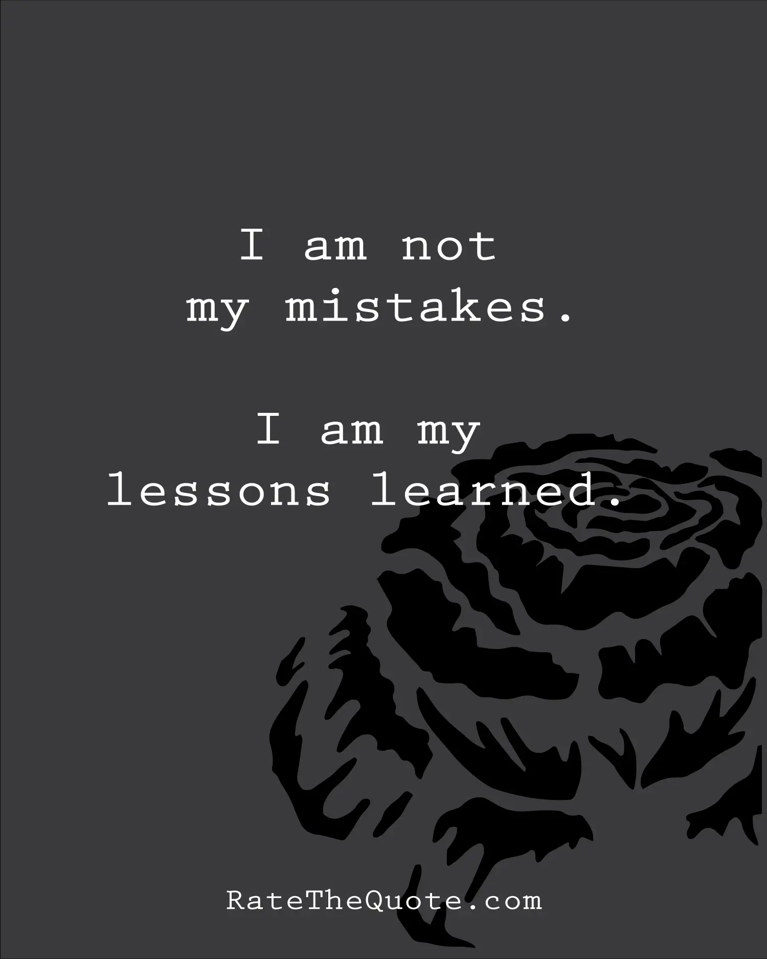 I am not my mistakes. I am my lessons learned.
