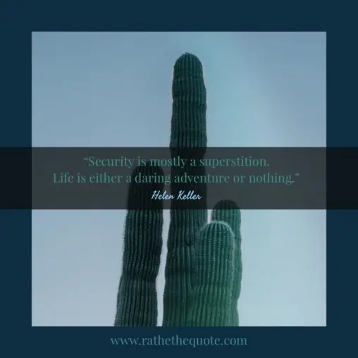 Security Is Mostly A Superstition. Life Is Either A Daring Adventure Or Nothing. – Helen Keller