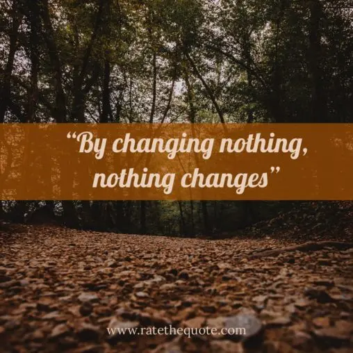 By changing nothing, nothing changes. – Tony Robbins