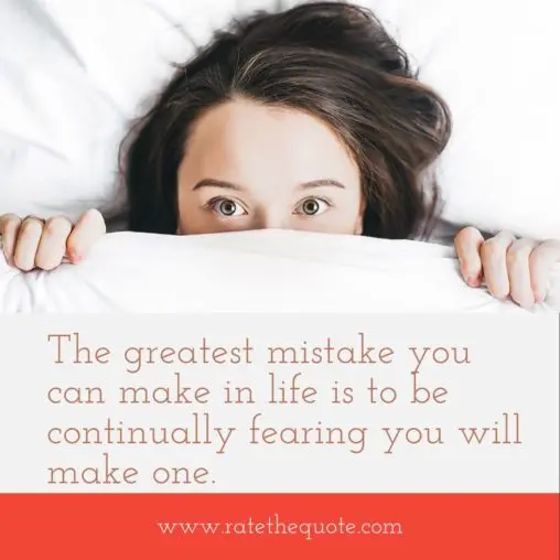 The greatest mistake you can make in life is to be continually fearing you will make one. – Elbert Hubbard
