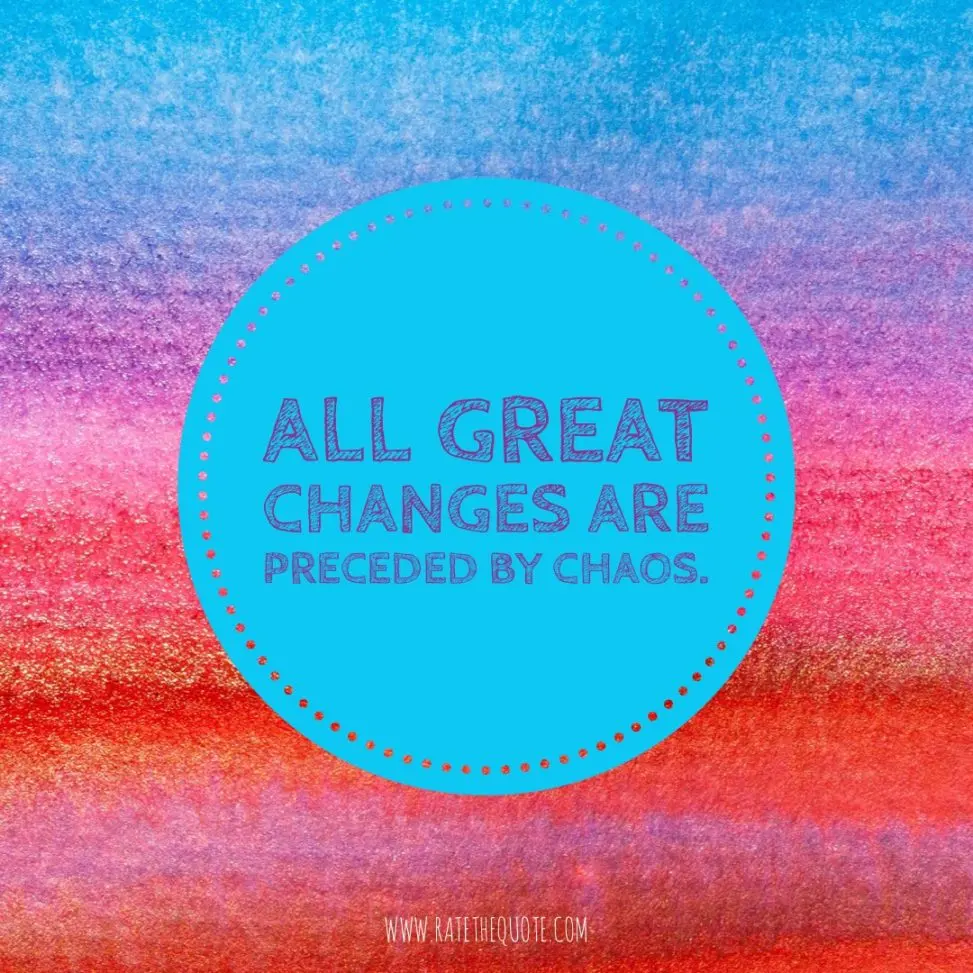 All great changes are preceded by chaos. – Deepak Chopra
