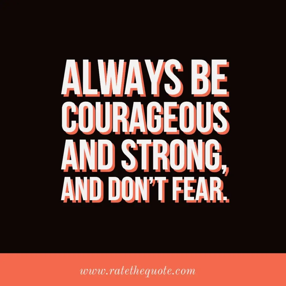 Always be courageous and strong, and don't fear.