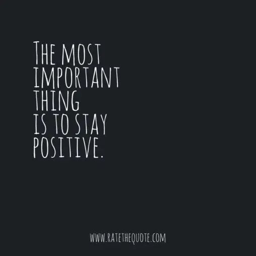 The most important thing is to stay positive.