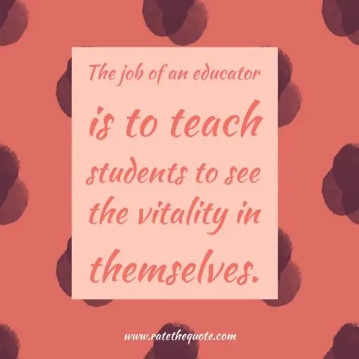 The job of an educator is to teach students to see the vitality in themselves.