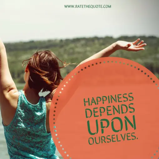 “Happiness depends upon ourselves.”